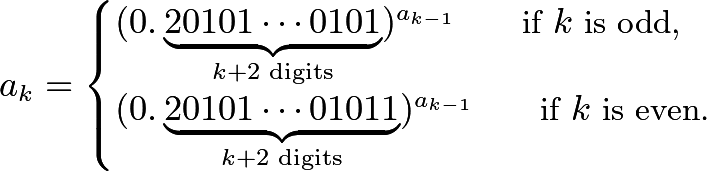 \[a_k=\begin{cases}(0.\underbrace{20101\cdots 0101}_{k+2\text{ digits}})^{a_{k-1}}\qquad\text{if }k\text{ is odd,}\\(0.\underbrace{20101\cdots 01011}_{k+2\text{ digits}})^{a_{k-1}}\qquad\text{if }k\text{ is even.}\end{cases}\]