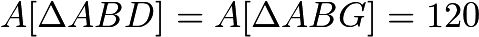 $A[\Delta ABD] = A[\Delta ABG] = 120$