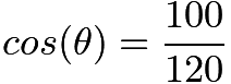 $cos(\theta)=\frac{100}{120}$