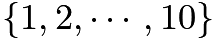 $\left\{ 1, 2, \cdots , 10 \right\}$