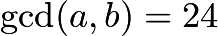 $\gcd (a,b) = 24$