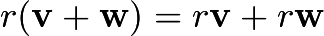 $r(\mathbf{v + w}) = r{\mathbf v} + r{\mathbf w}$