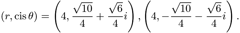 $(r,\operatorname{cis}\theta)=\left(4,\frac{\sqrt{10}}{4}+\frac{\sqrt{6}}{4}i\right),\left(4,-\frac{\sqrt{10}}{4}-\frac{\sqrt{6}}{4}i\right).$