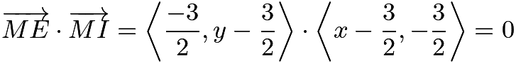 $\overrightarrow{ME} \cdot \overrightarrow{MI} = \left<\frac{-3}{2}, y-\frac{3}{2}\right> \cdot \left<x-\frac{3}{2}, -\frac{3}{2}\right> = 0$