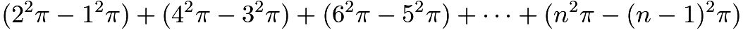 $(2^2\pi-1^2\pi)+(4^2\pi-3^2\pi)+(6^2\pi-5^2\pi)+ \cdots + (n^2\pi-(n-1)^2 \pi)$