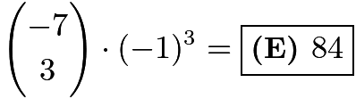 $\dbinom{-7}{3} \cdot (-1)^3=\boxed{\textbf{(E) } 84}$