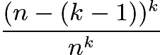 $\frac{(n-(k-1))^{k}}{n^{k}}$