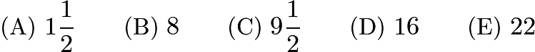 $\text{(A)}\ 1\frac{1}{2} \qquad \text{(B)}\ 8 \qquad \text{(C)}\ 9\frac{1}{2} \qquad \text{(D)}\ 16 \qquad \text{(E)}\ 22$