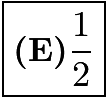 $\boxed{\textbf{(E)} \frac{1}{2}}$