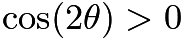 $\cos(2\theta)>0$