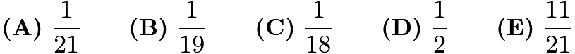 $\textbf{(A)}\ \frac{1}{21} \qquad \textbf{(B)}\ \frac{1}{19} \qquad \textbf{(C)}\ \frac{1}{18} \qquad \textbf{(D)}\ \frac{1}{2} \qquad \textbf{(E)}\ \frac{11}{21}$