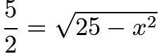 $\frac{5}{2} = \sqrt{25-x^2}$