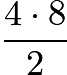 $\frac{4\cdot8}{2}$