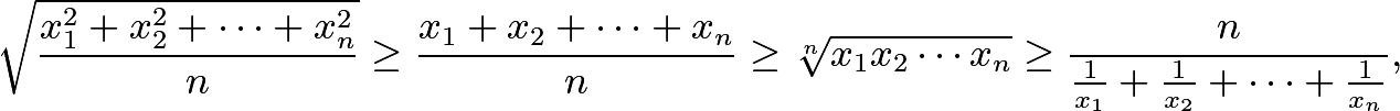 \[\sqrt{\frac{x_1^2 + x_2^2 + \cdots + x_n^2}{n}} \geq \frac{x_1 + x_2 + \cdots + x_n}{n} \geq \sqrt[n]{x_1 x_2 \cdots x_n} \geq \frac{n}{\frac{1}{x_1} + \frac{1}{x_2} + \cdots + \frac{1}{x_n}},\]