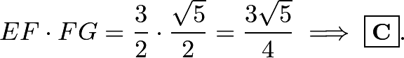 \[EF \cdot FG = \frac 32 \cdot \frac{\sqrt{5}}{2} = \frac{3\sqrt 5} 4\implies \boxed{\textbf C}.\]