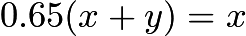 $0.65(x+y)=x$