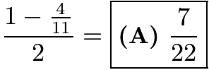 $\frac{1-\frac{4}{11}}{2} = \boxed{ \textbf{(A) } \frac{7}{22}}$