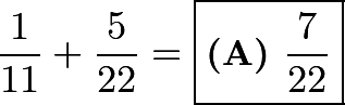 \[\frac{1}{11} + \frac{5}{22} = \boxed{\textbf{(A) }\frac{7}{22}}\]