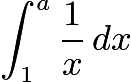 $\int^a_1 \frac{1}{x}\, dx$