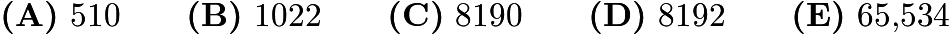 $\textbf{(A)} \text{ 510} \qquad \textbf{(B)} \text{ 1022} \qquad \textbf{(C)} \text{ 8190} \qquad \textbf{(D)} \text{ 8192} \qquad \textbf{(E)} \text{ 65,534}$