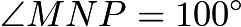 $\angle{MNP}=100^{\circ}$