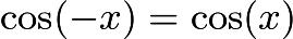 $\cos (-x) =  \cos (x)$