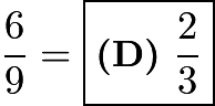 $\frac69=\boxed{\textbf{(D)}\ \frac23}$