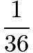 $\frac {1}{36}$