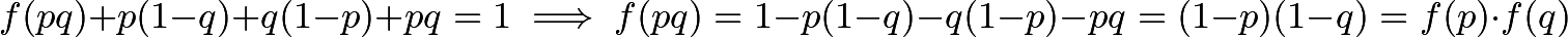 \[f(pq) + p(1-q) + q(1-p) + pq = 1 \implies f(pq) = 1 - p(1-q) - q(1-p) - pq = (1-p)(1-q) = f(p) \cdot f(q)\]