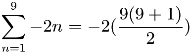 $\sum_{n=1}^{9}-2n=-2(\frac{9(9+1)}{2})$