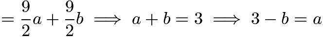 $=\frac{9}{2}a+\frac{9}{2}b\implies a+b=3\implies 3-b=a$