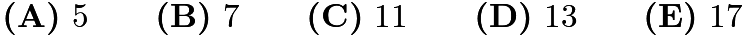 $\textbf{(A)} \text{ 5} \qquad \textbf{(B)} \text{ 7} \qquad \textbf{(C)} \text{ 11} \qquad \textbf{(D)} \text{ 13} \qquad \textbf{(E)} \text{ 17}$