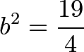 \[b^2=\frac{19}{4}\]