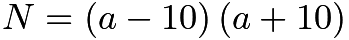 $N = \left( a - 10 \right) \left( a + 10 \right)$