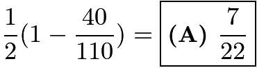 $\frac{1}{2}(1-\frac{40}{110})= \boxed{\textbf{(A) } \frac{7}{22}}$