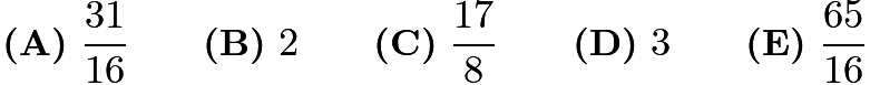 $\textbf{(A)}\ \frac{31}{16}\qquad\textbf{(B)}\ 2\qquad\textbf{(C)}\ \frac{17}{8}\qquad\textbf{(D)}\ 3\qquad\textbf{(E)}\ \frac{65}{16}$