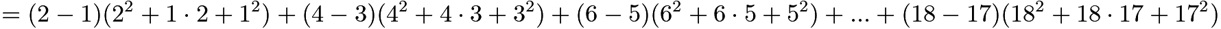 $=(2-1)(2^2+1 \cdot 2+1^2)+(4-3)(4^2+4 \cdot 3+3^2)+(6-5)(6^2+6 \cdot 5+5^2)+...+(18-17)(18^2+18 \cdot 17+17^2)$