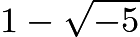 $1-\sqrt{-5}$