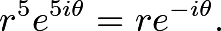 \[r^5e^{5i\theta} = re^{-i\theta}.\]