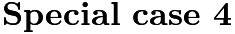 $\noindent \textbf{Special case 4}$