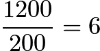 $\frac{1200}{200} = 6$