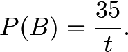 \[P(B) = \frac{35}{t}.\]