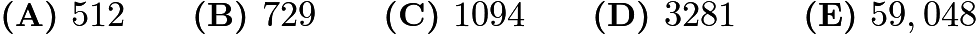 $\textbf{(A) } 512 \qquad  \textbf{(B) } 729 \qquad  \textbf{(C) } 1094 \qquad  \textbf{(D) } 3281 \qquad  \textbf{(E) } 59,048$