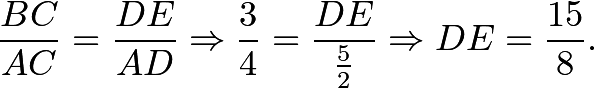 \[\frac{BC}{AC}=\frac{DE}{AD} \Rightarrow \frac{3}{4}=\frac{DE}{\frac{5}{2}} \Rightarrow DE=\frac{15}{8}.\]