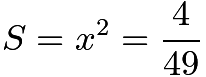 $S = x^2 = \dfrac{4}{49}$