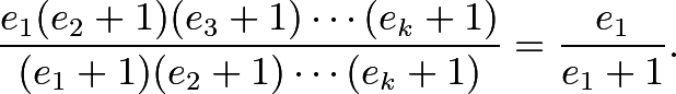 \[\frac{e_1(e_2+1)(e_3 + 1)\cdots (e_k + 1)}{(e_1 + 1)(e_2 + 1)\cdots (e_k + 1)} = \frac{e_1}{e_1 + 1}.\]