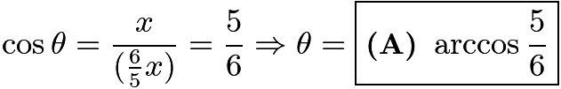 $\cos\theta = \frac{x}{(\frac65x)} = \frac56 \Rightarrow \theta = \boxed{\textbf{(A) }\arccos{\frac56}}$