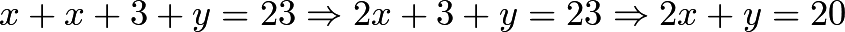 \[x+x+3+y=23 \Rightarrow 2x+3+y=23 \Rightarrow 2x+y=20\]