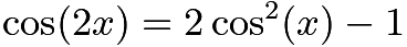 $\cos (2x) = 2 \cos^2 (x) - 1$