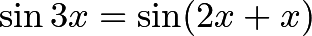 \[\sin 3x = \sin (2x+x)\]